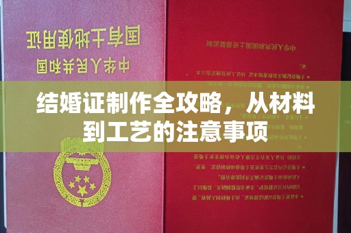 雅安结婚证制作全攻略，从材料到工艺的注意事项