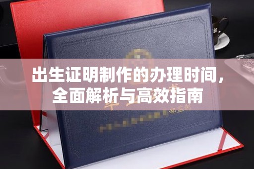 乌兰察布出生证明制作的办理时间，全面解析与高效指南