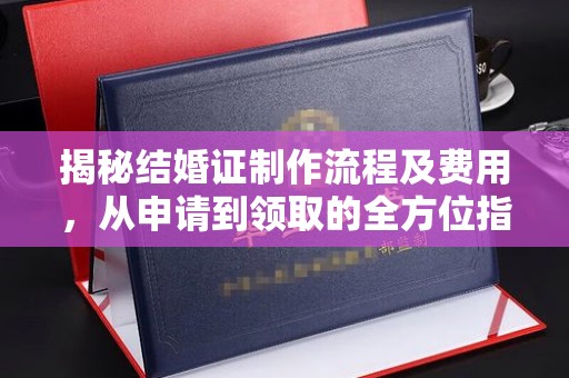 丹棱揭秘结婚证制作流程及费用，从申请到领取的全方位指南