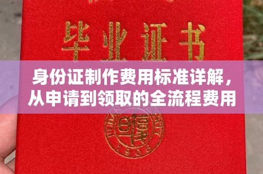 石碣身份证制作费用标准详解，从申请到领取的全流程费用解析
